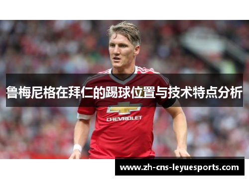 鲁梅尼格在拜仁的踢球位置与技术特点分析