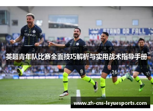 英超青年队比赛全面技巧解析与实用战术指导手册