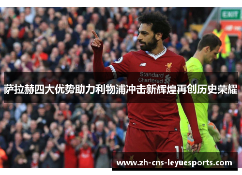 萨拉赫四大优势助力利物浦冲击新辉煌再创历史荣耀