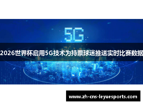2026世界杯启用5G技术为持票球迷推送实时比赛数据