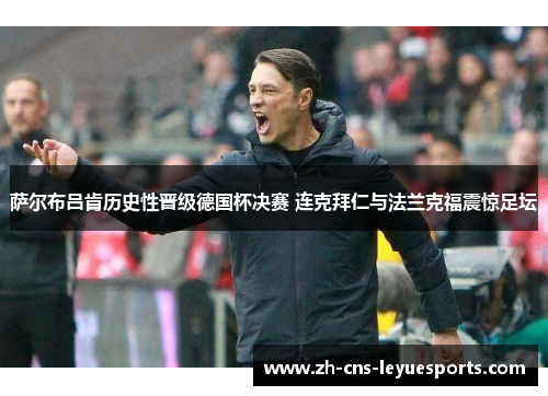 萨尔布吕肯历史性晋级德国杯决赛 连克拜仁与法兰克福震惊足坛